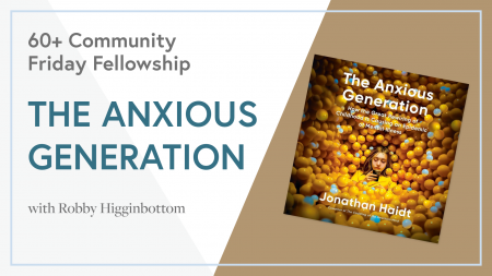 60+ Community Friday Fellowship: The Anxious Generation with Robby Higginbottom